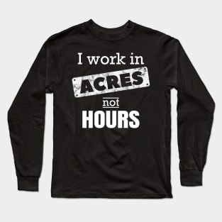 I Work In Acres Not Hours Farmer Farming Gift Long Sleeve T-Shirt